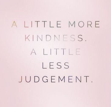 More kindness less judgement